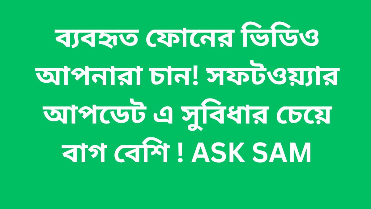 ব্যবহৃত ফোনের ভিডিও আপনারা চান! সফটওয়্যার আপডেট এ সুবিধার চেয়ে বাগ বেশি ! ASK SAM